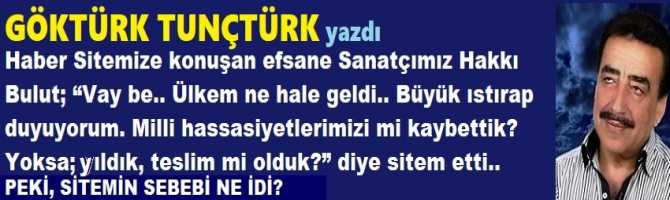 Haber Sitemize konuşan efsane Sanatçımız Hakkı Bulut; “Vay be.. Ülkem ne hale geldi.. Büyük ıstırap duyuyorum. Milli hassasiyetlerimizi mi kaybettik? Yoksa; yıldık, teslim mi olduk?” diye sitem etti.. Peki; siteminin sebebi ne idi?