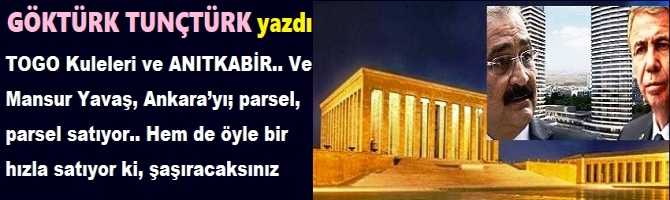 TOGO Kuleleri ve ANITKABİR.. Ve Mansur Yavaş, Ankara’yı; parsel, parsel satıyor.. Hem de öyle bir hızla satıyor ki, şaşıracaksınız