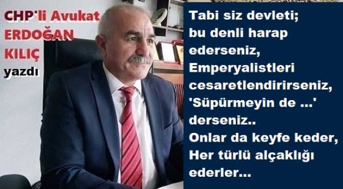 CHP’li Av. Erdoğan Kılıç’tan, iktidara anlamlı tepki : “Siz; Atatürk gibi düşünmezseniz, Meclisin egemenliğini tek adama verirseniz, Yargı güvenini diplere indirirseniz, dünyaya; Demokrat devlet ağırlığını hissettiremez siniz”