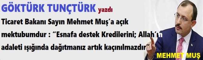 Ticaret Bakanı Sayın Mehmet Muş’a açık mektubumdur : “Esnafa destek Kredilerini; Allah’ın adaleti ışığında dağıtmanız artık kaçınılmazdır”