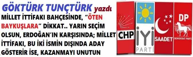 MİLLET İTTİFAKI BAHÇESİNDE, “ÖTEN BAYKUŞLARA” DİKKAT.. YARIN SEÇİM OLSUN, ERDOĞAN’IN KARŞISINDA; MİLLET İTTİFAKI, BU İKİ İSMİN DIŞINDA ADAY GÖSTERİR İSE, KAZANMAYI UNUTUN