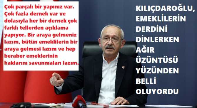 EMEKLİLERİ DİNLEYEN KILIÇDAROĞLU'NUN, OLDUKÇA ÜZGÜN OLDUĞU BELLİ OLUYORDU.. EMEKLİLER DİYOR Kİ; 