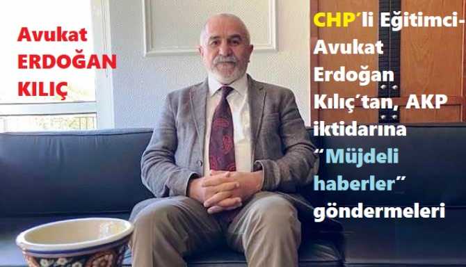 CHP’li Av. Erdoğan Kılıç’a göre; Halk hangi “Müjdeli haberlerin” beklentisi içerisinde?