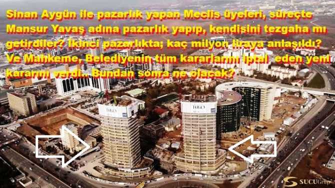 Sinan Aygün ile pazarlık yapan Meclis üyeleri, süreçte Mansur Yavaş adına pazarlık yapıp, tezgaha mı getirdiler? İkinci pazarlıkta; kaç milyon liraya anlaşıldı? Ve Mahkeme, Belediyenin tüm kararlarını iptal  etti. Bundan sonra ne olacak?