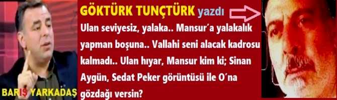 Ulan seviyesiz, yalaka.. Mansur’a yalakalık yapman boşuna.. Vallahi seni alacak kadrosu kalmadı.. Ulan hıyar, Mansur kim ki; Sinan Aygün, Sedat Peker görüntüsü ile O’na gözdağı versin?