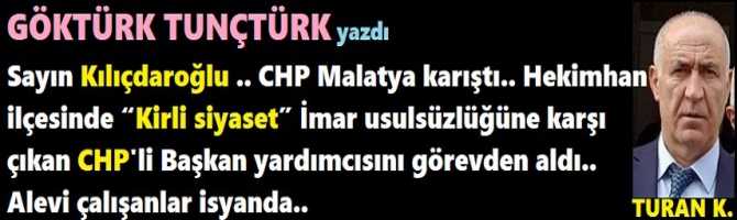 Sayın Kılıçdaroğlu .. CHP Malatya karıştı.. Hekimhan ilçesinde “Kirli siyaset” İmar usulsüzlüğüne karşı çıkan Başkan yardımcısını görevden aldı.. Alevi çalışanlar isyanda ve Bakanlık müfettişleri neden orada?