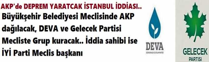 AKP'de DEPREM YARATACAK İSTANBUL İDDİASI.. Büyükşehir Belediyesi Meclisinde AKP dağılacak, DEVA ve Gelecek Partisi Mecliste Grup kuracak.. İddia sahibi ise İYİ Parti Meclis başkanı