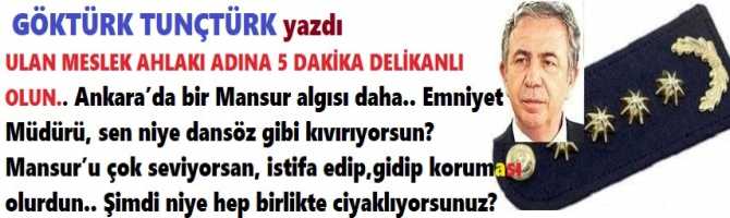 ULAN MESLEK AHLAKI ADINA 5 DAKİKA DELİKANLI OLUN. Ankara’da bir Mansur algısı daha. Emniyet Müdürü, sen niye dansöz gibi kıvırıyorsun? Mansur’u çok seviyorsan, istifa edip, gidip koruması olurdun. Şimdi niye hep birlikte ciyaklıyorsunuz?