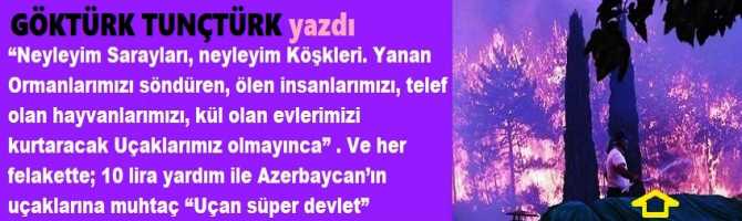 “Neyleyim Sarayları, neyleyim Köşkleri. Yanan Ormanlarımızı söndüren, ölen insanlarımızı, telef olan hayvanlarımızı, kül olan evlerimizi kurtaracak Uçaklarımız olmayınca” . Ve her felakette; 10 lira yardıma muhtaç “Uçan süper devlet” 