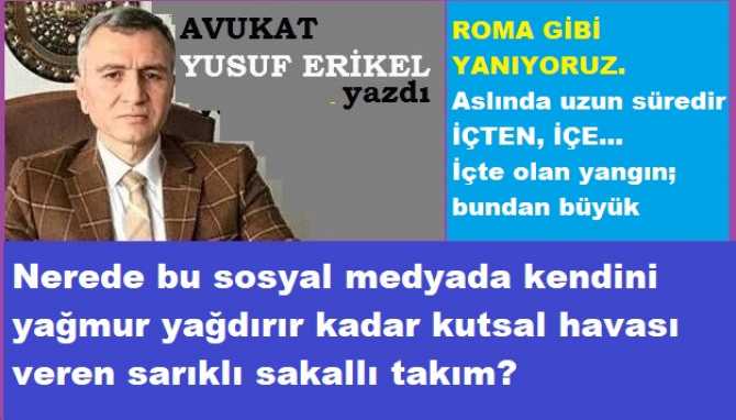 Ergenekon Avukatı Yusuf Erikel’den; müthiş göndermeler: “Her yer deniz, her yer su. BU KADAR HORTUMCU VAR, Yangınları söndürecek hortumlar yaptırsalar. Nerede bu ülkede ki Hortumcular? Nerede sarıklı hokkabazlar? Yangın yerlerinde niye yoklar?”