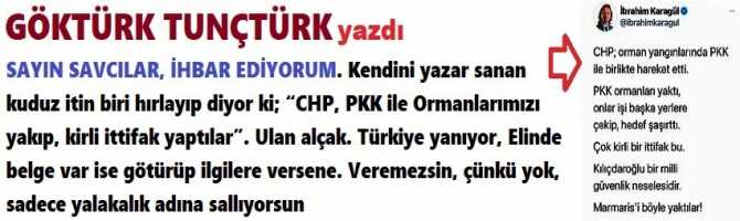 SAYIN SAVCILAR, İHBAR EDİYORUM. Kendini yazar sanan kuduz itin biri hırlayıp diyor ki; “CHP, PKK ile Ormanlarımızı yakıp, kirli ittifak yaptılar”. Ulan alçak. Türkiye yanıyor, Elinde belge var ise götürüp ilgilere versene. Veremezsin, çünkü yok.