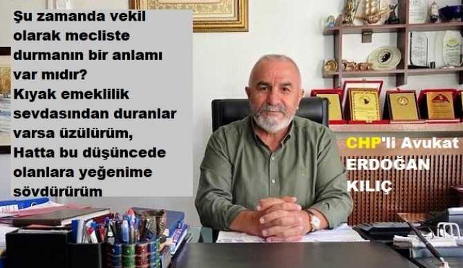 CHP’li Av. Erdoğan Kılıç’tan; “Mecliste rol kesen milletvekillerine” : “Ben şuan vekil olsaydım, Sine-i millete dönerdim. İktidar mecliste istediğini yapıyor. Siz; halka dönün ki, halk ta iktidara sırtını dönsün ve kâbus ta sona ersin”