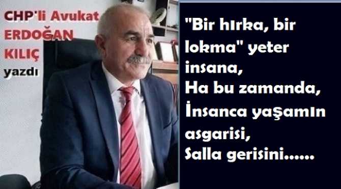 CHP’li Av. Erdoğan Kılıç; “Tüküreyim onca parana.. Sıcak bir çorba, yeter be baba.. Bir hırka, bir lokma; yeter insana”