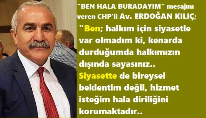 “BEN, HALA BURADAYIM”.. CHP’li Av. Erdoğan Kılıç : “Siyasette mevziler eşit, adil ve dürüst yarışlar olduğunda; Halkımız, hak edenleri zirveye alkışlarla taşıyacaktır”