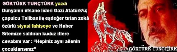 Dünyanın efsane lideri Gazi Atatürk’ü; çapulcu Taliban ile eşdeğer tutan zekâ özürlü siyasi fahişeye ve Haber Sitemize saldıran kuduz itlere cevabım var : “Hepiniz aynı ailenin çocuklarısınız”