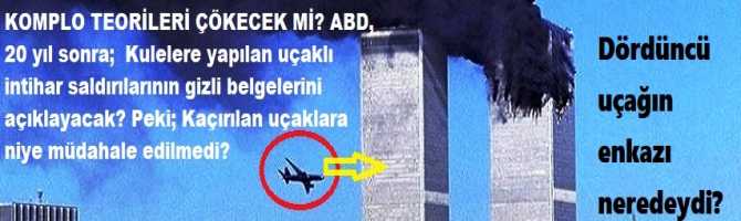 KOMPLO TEORİLERİ ÇÖKECEK Mİ? ABD, 20 yıl sonra;  Kulelere yapılan uçaklı intihar saldırılarının gizli belgelerini açıklayacak? Peki; Kaçırılan uçaklara niye müdahale edilmedi?  Dördüncü uçağın enkazı neredeydi? 