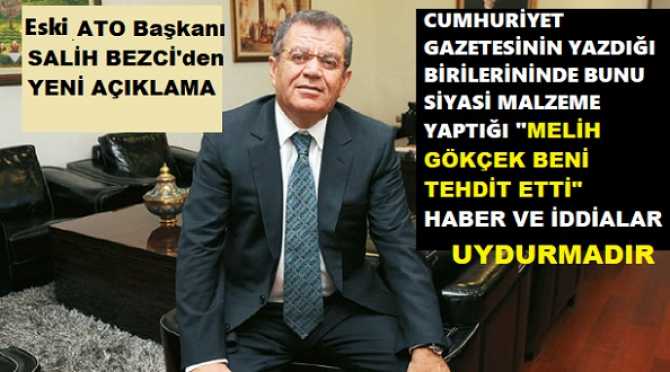 Cumhuriyet Gazetesinin yazdığı ve bazı tetikçilerinde çamur olarak kullandıkları; “Eski ATO Başkanı Salih Bezci’ye, Melih Gökçek tehditleri” şeklinde ki itiraflar Haberini, Salih Bezci yalanladı.. “Bu söylemler bana ait değildir, Haber uydurmadır”