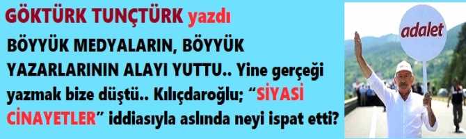 BÖYYÜK MEDYALARIN, BÖYYÜK YAZARLARININ ALAYI YUTTU.. Yine gerçeği yazmak bize düştü.. Kılıçdaroğlu; “SİYASİ CİNAYETLER” iddiasıyla aslında neyi ispat etti? 