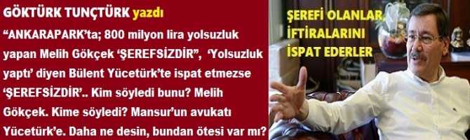 “ANKARAPARK’ta; 800 milyon lira yolsuzluk yapan Melih Gökçek ‘ŞEREFSİZDİR”,  ‘Yolsuzluk yaptı’ diyen Bülent Yücetürk’te ispat etmezse ‘ŞEREFSİZDİR’.. Kim söyledi bunu? Melih Gökçek. Kime söyledi? Mansur’un avukatı Yücetürk’e. Daha ne desin, bundan ötesi var mı?