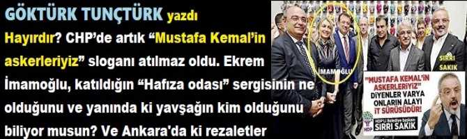 Hayırdır? CHP’de artık “Mustafa Kemal’in askerleriyiz” sloganı atılmaz oldu. Ekrem İmamoğlu, katıldığın “Hafıza odası” sergisinin ne olduğunu ve yanında ki yavşağın kim olduğunu biliyor musun? Ve Ankara Büyükşehir ile Çankaya Belediyelerinde rezaletler