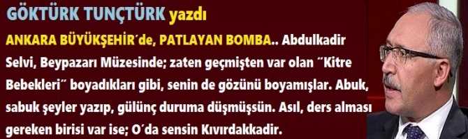 ANKARA'da PATLAYAN BOMBA.. Abdulkadir Selvi, Beypazarı Müzesinde; zaten geçmişten var olan “Kitre Bebekleri” boyadıkları gibi, senin de gözünü boyamışlar. Abuk, sabuk şeyler yazıp, gülünç duruma düşmüşsün. Asıl, ders alması gereken birisi var ise; O’da sensin