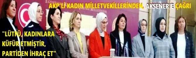 AKP'li KADIN MİLLETVEKİLLERİNDEN AKŞENER'E ÇAĞRI : 