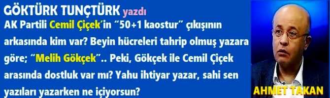 AK Partili Cemil Çiçek’in “50+1 kaostur” çıkışının arkasında kim var? Beyin hücreleri tahrip olmuş yazara göre; “Melih Gökçek”.. Peki, Gökçek ile Cemil Çiçek arasında dostluk var mı? Yahu ihtiyar yazar, sahi sen yazıları yazarken ne içiyorsun? 