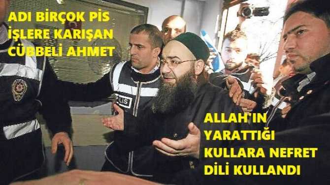 ADI BİRÇOK PİS İŞLERE KARIŞAN CÜBBELİ AHMET.. SENİN CÜBBENE TÜKÜRÜRÜZ.. Sen kimsin be gafil, Allah'ın yarattığı kulları lanetliyorsun?