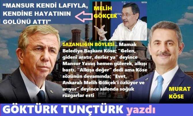 SAZANLIĞIN BÖYLESİ.. Mamak Belediye Başkanı; “Gelen, gideni aratır, derler ya” deyince Mansur Yavaş hemen gülerek, alkışı bastı ama Köse sözünün devamında; “Evet, Ankaralı Melih Gökçek’i özlüyor ve arıyor” deyince salonda soğuk rüzgarlar esti.