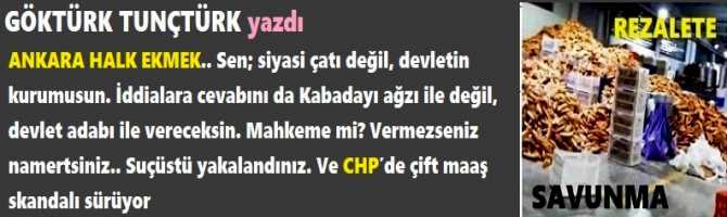 ANKARA HALK EKMEK.. Sen; siyasi çatı değil, devletin kurumusun. İddialara cevabını da Kabadayı ağzı ile değil, devlet adabı ile vereceksin. Mahkeme mi? Vermezseniz namertsiniz.. Suçüstü yakalandınız. Ve CHP’de çift maaş skandalı sürüyor