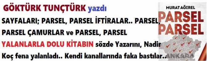 SAYFALARI; PARSEL, PARSEL İFTİRALAR.. PARSEL, PARSEL ÇAMURLAR ve PARSEL, PARSEL YALANLARLA DOLU KİTABIN sözde Yazarını, Nadir Koç fena yalanladı.. Kendi kanallarında faka bastılar.. 