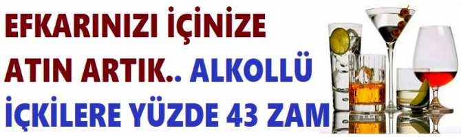 EFKARINIZI İÇİNİZE ATIN ARTIK.. ALKOLLÜ İÇKİLERE YÜZDE 43 ZAM