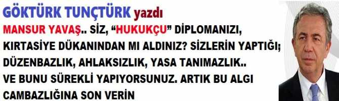 MANSUR YAVAŞ.. SİZ, “HUKUKÇU” DİPLOMANIZI, KIRTASİYE DÜKANINDAN MI ALDINIZ? SİZLERİN YAPTIĞI; DÜZENBAZLIK, AHLAKSIZLIK, YASA TANIMAZLIK.. VE BUNU SÜREKLİ YAPIYORSUNUZ. ARTIK BU ALGI CAMBAZLIĞINA SON VERİN