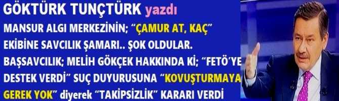 MANSUR ALGI MERKEZİNİN; “ÇAMUR AT, KAÇ” EKİBİNE SAVCILIK ŞAMARI.. ŞOK OLDULAR. BAŞSAVCILIK; MELİH GÖKÇEK HAKKINDA Kİ; “FETÖ’YE DESTEK VERDİ” SUÇ DUYURUSUNA “KOVUŞTURMAYA GEREK YOK” diyerek “TAKİPSİZLİK” KARARI VERDİ