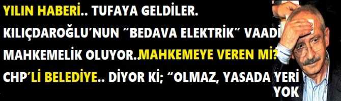 YILIN HABERİ.. TUFAYA GELDİLER. KILIÇDAROĞLU’NUN “BEDAVA ELEKTRİK” VAADİ MAHKEMELİK OLUYOR.. MAHKEMEYE VEREN Mİ? CHP’Lİ BELEDİYE.. DİYOR Kİ; “OLMAZ, YASADA YERİ YOK”.