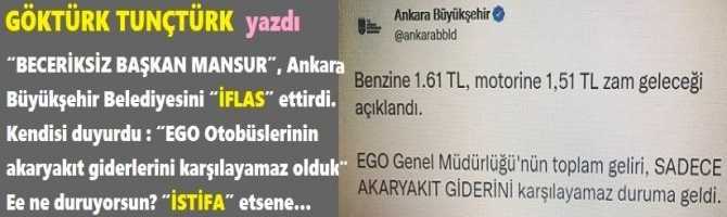 “BECERİKSİZ BAŞKAN MANSUR”, Ankara Büyükşehir Belediyesini “İFLAS” ettirdi. Kendisi duyurdu : “EGO Otobüslerinin akaryakıt giderlerini karşılayamaz olduk”. Ee ne duruyorsun? “İSTİFA” etsene…