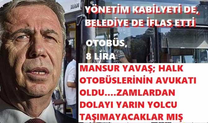 BU GÜN ZAM İÇİN BAHANE UYDURACAĞINI YAZMIŞTIK ve BALON PATLADI.. MANSUR YAVAŞ YÖNETİM KABİLYETİNİ KAYBETTİ;  8 LİRA ÜCRET İSTEYEN HALK  OTOBÜSLERİ YARIN SEFERE ÇIKMIYOR