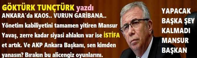 ANKARA’da KAOS.. VURUN GARİBANA.. Yönetim kabiliyetini tamamen yitiren Mansur Yavaş, zerre kadar siyasi ahlakın var ise İSTİFA et artık. Ve AKP Ankara Başkanı, sen kimden yanasın? Bırakın bu alicengiz oyunlarını.