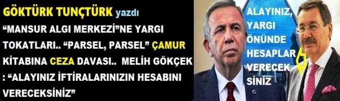 “MANSUR ALGI MERKEZİ”NE YARGI TOKATLARI.. “PARSEL, PARSEL” ÇAMUR KİTABINA CEZA DAVASI..  MELİH GÖKÇEK : “ALAYINIZ İFTİRALARINIZIN HESABINI VERECEKSİNİZ”