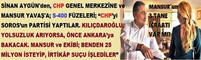 SİNAN AYGÜN'den, CHP GENEL MERKEZİNE ve MANSUR YAVAŞ'A; S-400 FÜZELERİ; “CHP’yi SOROS’un PARTİSİ YAPTILAR. KILIÇDAROĞLU, YOLSUZLUK ARIYORSA, ÖNCE ANKARA’ya BAKACAK. MANSUR ve EKİBİ; BENDEN 25 MİLYON İSTEYİP, İRTİKÂP SUÇU İŞLEDİLER”