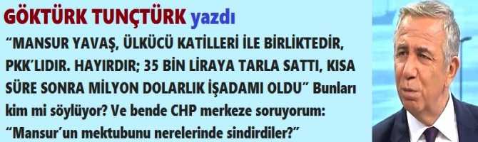 “MANSUR YAVAŞ, ÜLKÜCÜ KATİLLERİ İLE BİRLİKTEDİR, PKK’LIDIR. HAYIRDIR; 35 BİN LİRAYA TARLA SATTI, KISA SÜRE SONRA MİLYON DOLARLIK İŞADAMI OLDU” Bunları kim mi söylüyor? Ve bende CHP merkeze soruyorum: “Mansur’un mektubunu nerelerinde sindirdiler?”