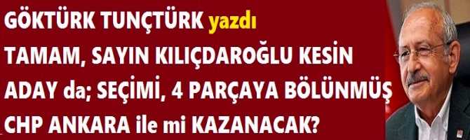 TAMAM, SAYIN KILIÇDAROĞLU KESİN ADAY da; SEÇİMİ, “4 PARÇAYA BÖLÜNMÜŞ” CHP ANKARA ile mi KAZANACAK?