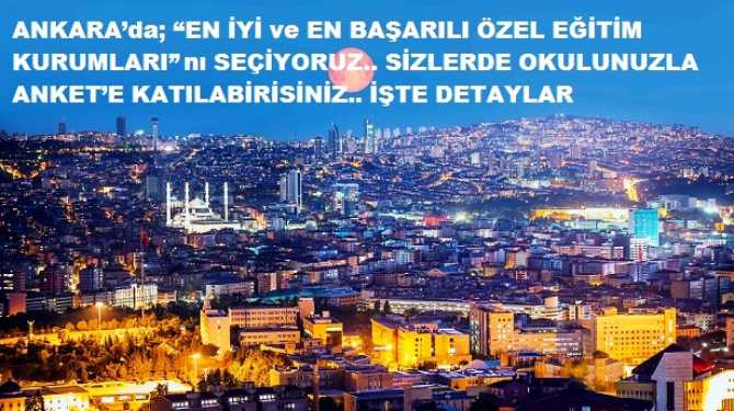 ANKARA’da; “EN İYİ ve EN BAŞARILI ÖZEL EĞİTİM KURUMLARI”	nı SEÇİYORUZ.. SİZLERDE OKULUNUZLA ANKET’E KATILABİRİSİNİZ.. İŞTE DETAYLAR