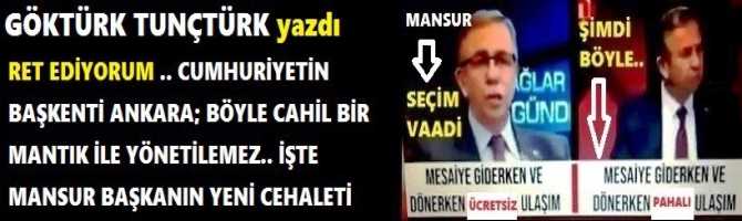 RET EDİYORUM .. CUMHURİYETİN BAŞKENTİ ANKARA; BÖYLE CAHİL BİR MANTIK İLE YÖNETİLEMEZ.. İŞTE MANSUR BAŞKANIN YENİ CEHALETİ