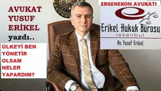 Ergenekon Avukatı Yusuf Erikel ülkeyi yönetir ise; “Savcılıklar kalkar, çalışandan vergi alınmaz, Din adına uluorta konuşulmaz, siyasi parti değiştirene 5 yıl seçilmeme cezası ve Mecliste erdem Kurulu”