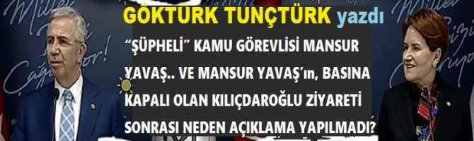 “ŞÜPHELİ” KAMU GÖREVLİSİ MANSUR YAVAŞ.. VE MANSUR YAVAŞ’ın, BASINA KAPALI OLAN KILIÇDAROĞLU ZİYARETİ SONRASI NEDEN AÇIKLAMA YAPILMADI? 