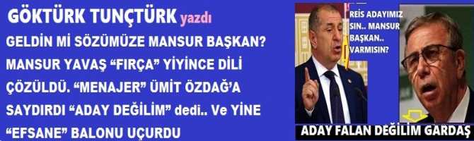 GELDİN Mİ SÖZÜMÜZE MANSUR BAŞKAN? MANSUR YAVAŞ “FIRÇA” YİYİNCE DİLİ ÇÖZÜLDÜ. “MENAJER” ÜMİT ÖZDAĞ’A SAYDIRDI “ADAY DEĞİLİM” dedi.. Ve YİNE “EFSANE” BALONU UÇURDU