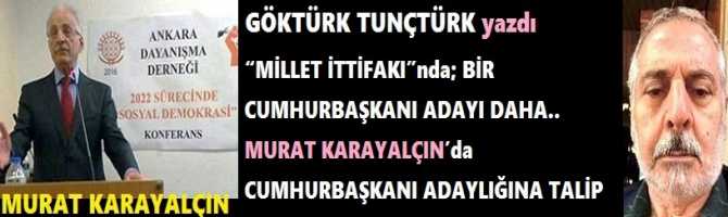 “MİLLET İTTİFAKI”nda; BİR CUMHURBAŞKANI ADAYI DAHA.. MURAT KARAYALÇIN’da CUMHURBAŞKANI ADAYLIĞINA TALİP