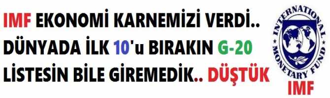 IMF EKONOMİ KARNEMİZİ VERDİ.. DÜNYADA İLK 10'u BIRAKIN G-20 LİSTESİN BİLE GİREMEDİK.. DÜŞTÜK