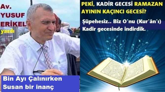 “HAFIZ” Avukat Yusuf Erikel, Kadir gecesinin bu gece değil de, Ramazan ayının geçen 17. Gecesinde olduğunda ısrarlı